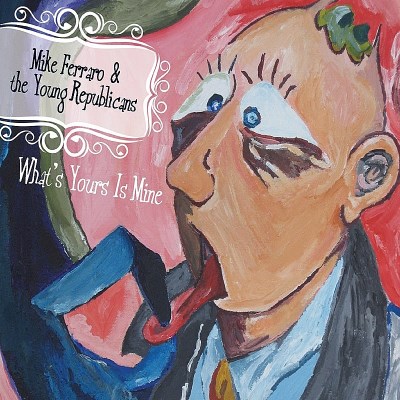 FERRARO,MIKE & THE YOUNG REPUB/WHAT'S YOURS IS MINE